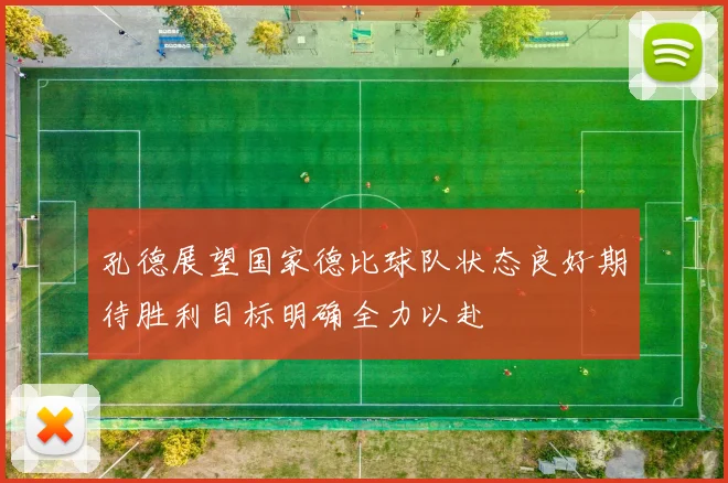 孔德展望国家德比球队状态良好期待胜利目标明确全力以赴